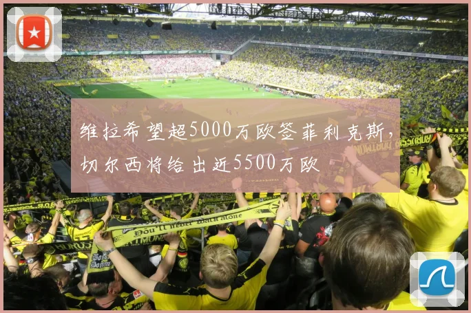 维拉希望超5000万欧签菲利克斯，切尔西将给出近5500万欧