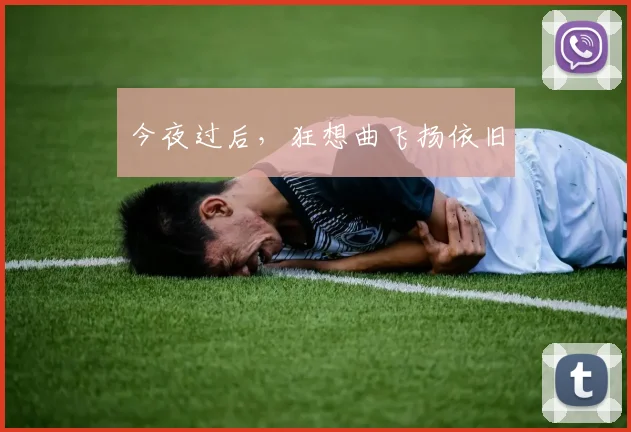 今夜过后，狂想曲飞扬依旧