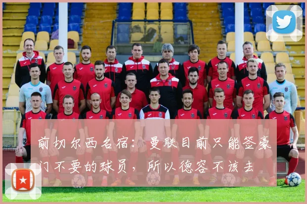 前切尔西名宿：曼联目前只能签豪门不要的球员，所以德容不该去
