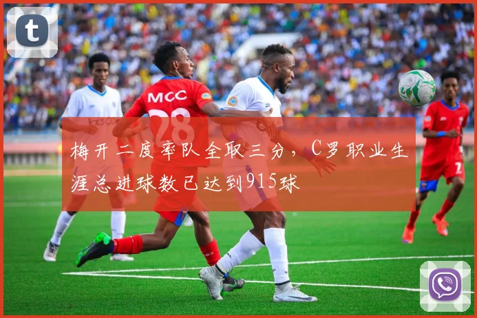 梅开二度率队全取三分，C罗职业生涯总进球数已达到915球