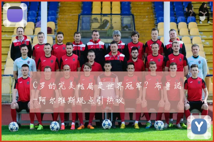C罗的完美结局是世界冠军？布鲁诺-阿尔维斯观点引热议