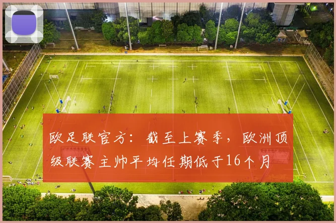 欧足联官方：截至上赛季，欧洲顶级联赛主帅平均任期低于16个月