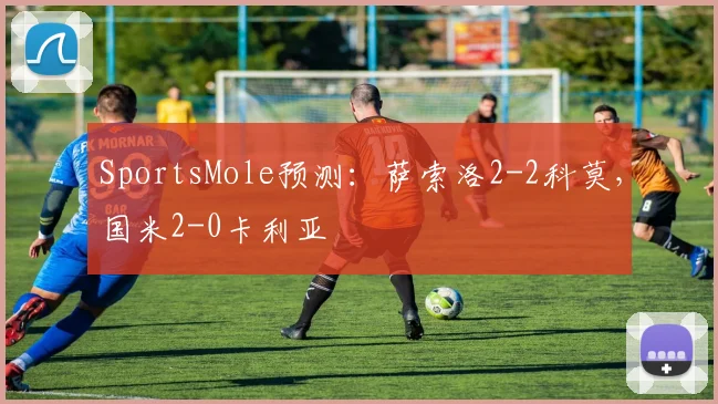 SportsMole预测：萨索洛2-2科莫，国米2-0卡利亚