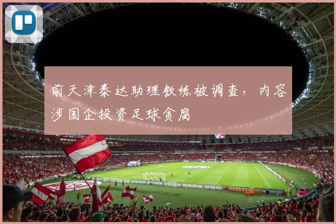 前天津泰达助理教练被调查，内容涉国企投资足球贪腐